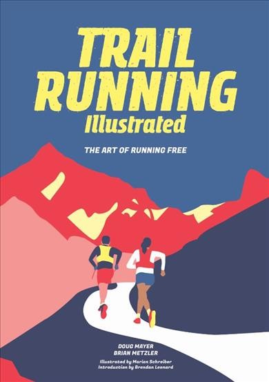 Trail running, illustrated : the art of running free / Doug Mayer and Brian Metzer.
