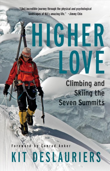 Higher love : climbing and skiing the seven summits / Kit DesLauriers ; foreword by Conrad Anker.