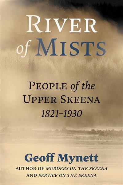 River of mists : people of the upper Skeena, 1821-1930 / Geoff Mynett.