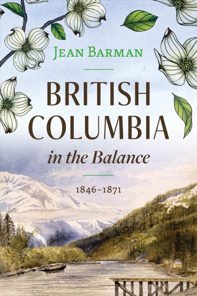 British Columbia in the balance : 1846-1871 / Jean Barman.