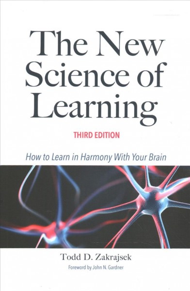 The new science of learning : how to learn in harmony with your brain / Todd D. Zakrajsek ; foreword by John N. Gardner.