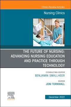 The future of nursing : advancing nursing education and practice through technology / editor, Joni Tornwall ; consulting editor, Benjamin Smallheer.