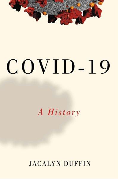 COVID 19 : a history / Jacalyn Duffin.