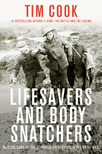 Lifesavers and body snatchers : medical care and the struggle for survival in the Great War / Tim Cook.