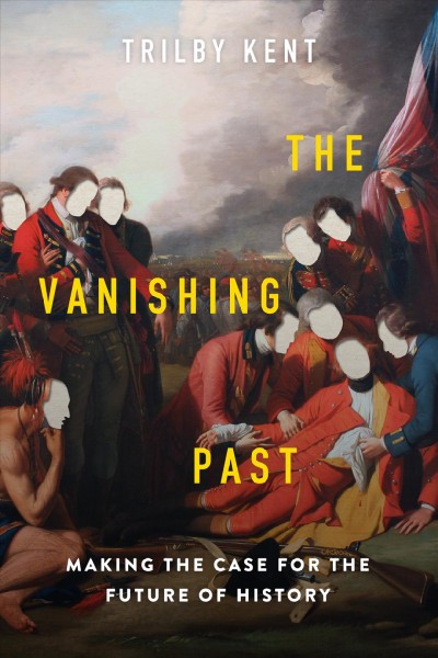 The vanishing past : making the case for the future of history / Trilby Kent.