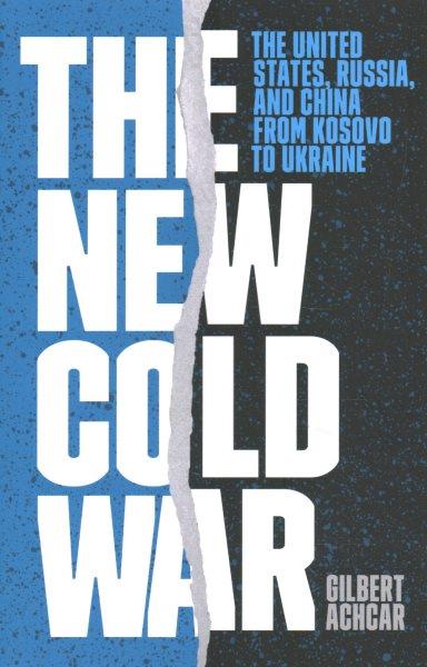 The new cold war : the United States, Russia, and China from Kosovo to Ukraine / Gilbert Achcar.