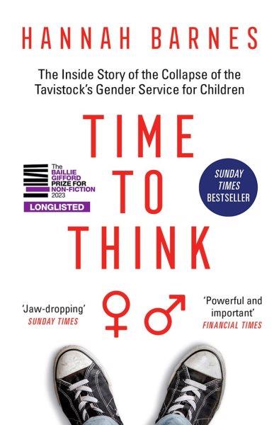 Time to think : the inside story of the collapse of the Tavistock's gender service for children / Hannah Barnes.