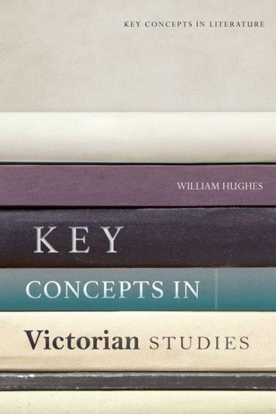 Key concepts in Victorian studies / William Hughes.
