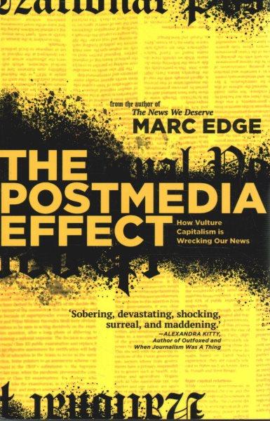 The Postmedia effect : how vulture capitalism is wrecking our news / Marc Edge.