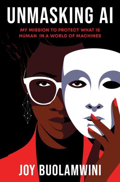 Unmasking AI : my mission to protect what is human in a world of machines / Joy Buolamwini.