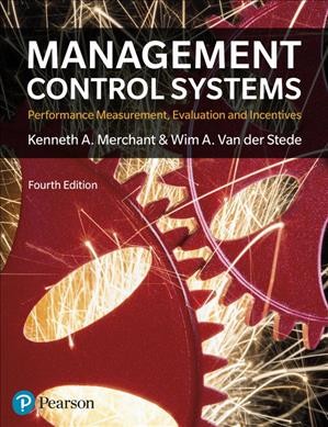 Management control systems : performance measurement, evaluation and incentives / Kenneth A. Merchant, University of Southern California, Wim A. Van der Stede, London School of Economics.