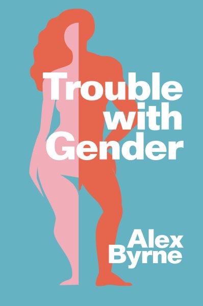 Trouble with gender : sex facts, gender fictions / Alex Byrne.