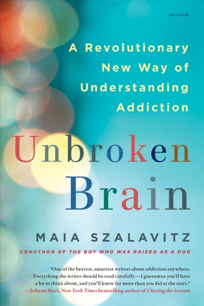 Unbroken brain : a revolutionary new way of understanding addiction / Maia Szalavitz.