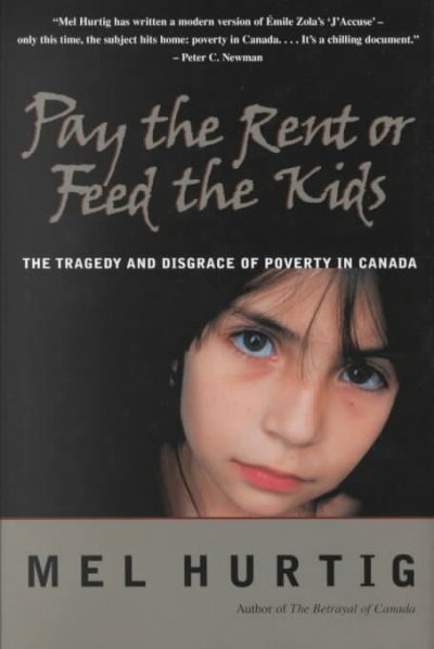Pay the rent or feed the kids : The tragedy and disgrace of poverty in Canada / by Mel Hurtig.