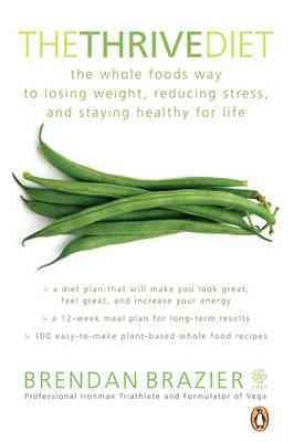 The thrive diet : the whole foods way to losing weight, reducing stress, and staying healthy for life / Brendan Brazier.