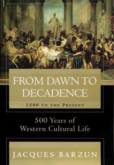 From dawn to decadence : 500 years of western cultural life, 1500 to the present / Jacques Barzun.