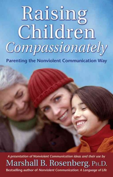 Raising children compassionately : parenting the nonviolent commication way.