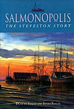 Salmonopolis : the Steveston story / researched by Duncan Stacey ; written by Susan Stacey.