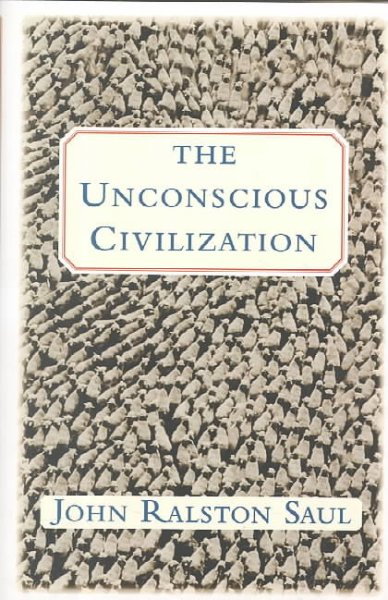 The unconscious civilization / John Ralston Saul.