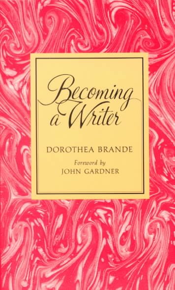 Becoming a writer / Dorothea Brande ; foreword by John Gardner.