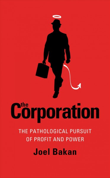 The corporation : the pathological pursuit of profit and power / Joel Bakan.