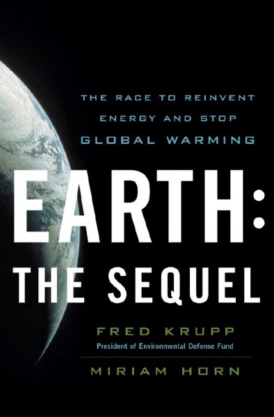 Earth : the sequel : the race to reinvent energy and stop global warming / Fred Krupp and Miriam Horn.