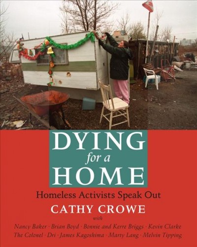 Dying for a home : homeless activists speak out / by Cathy Crowe ; with Nancy Baker ... [et al.].
