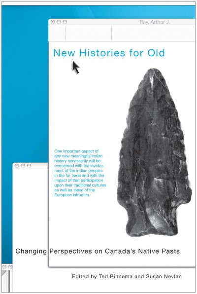New histories for old : changing perspectives on Canada's native pasts / edited by Ted Binnema and Susan Neylan.