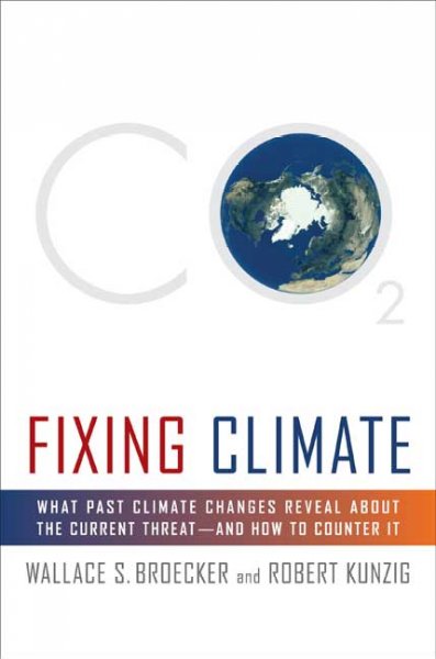 Fixing climate : what past climate changes reveal about the current threat--and how to counter it / Wallace S. Broecker and Robert Kunzig.