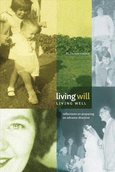Living will, living well : reflections on preparing an advance directive / M. Dianne Godkin.