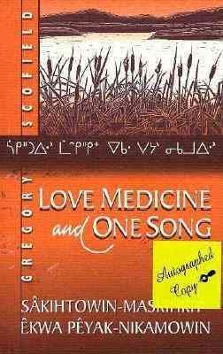 Love medicine and one song = Sakihtowin-maskihkiy ekwa peyak-nikamowin / Gregory Scofield.