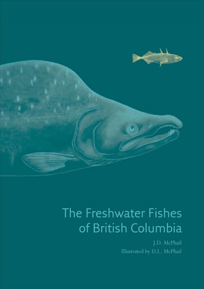 The freshwater fishes of British Columbia / J.D. McPhail ; illustrated by D.L. McPhail.