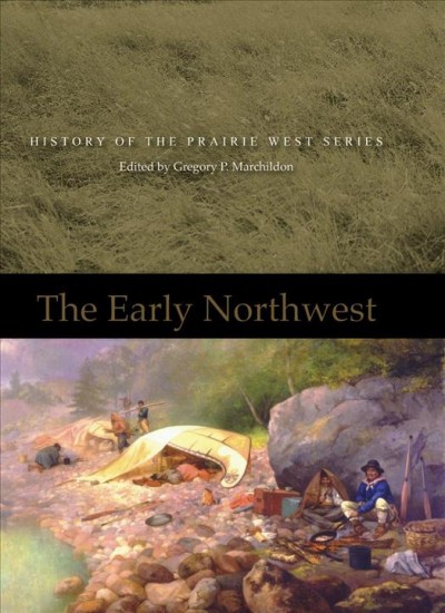The early Northwest / edited by Gregory P. Marchildon.
