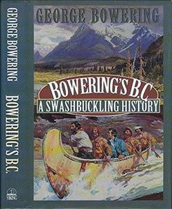 Bowering's B.C. : a swashbuckling history / George Bowering.
