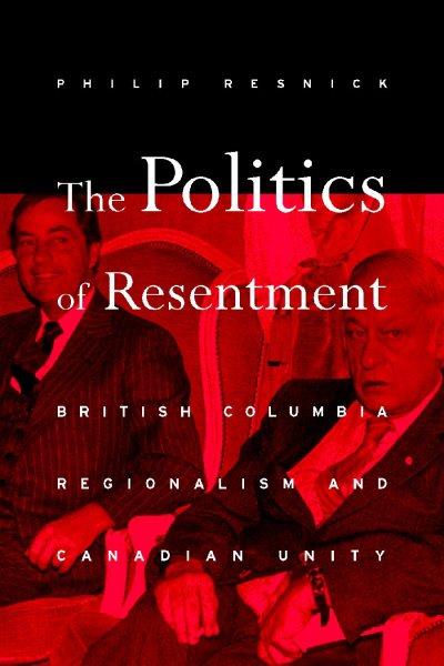 The politics of resentment : British Columbia regionalism and Canadian unity.