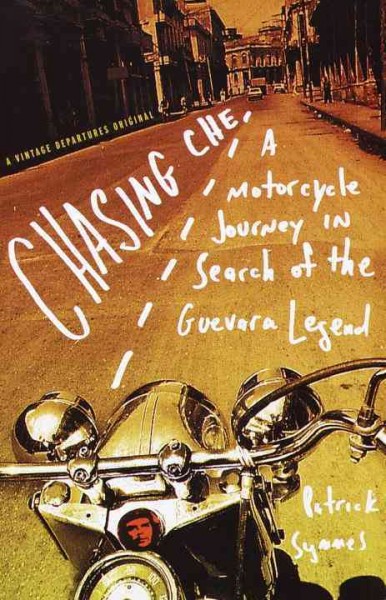 Chasing Che : a motorcycle journey in search of the Guevara legend / Patrick Symmes.