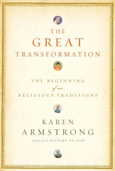 The great transformation : the beginning of our religious traditions / Karen Armstrong.