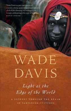 Light at the edge of the world : a journey through the realm of vanishing cultures / text and photographs by Wade Davis.