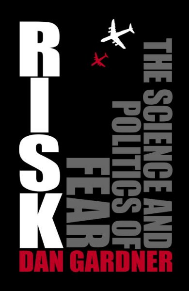 Risk : the science and politics of fear / Dan Gardner.