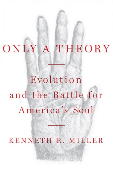 Only a theory : evolution and the battle for America's soul / Kenneth R. Miller.