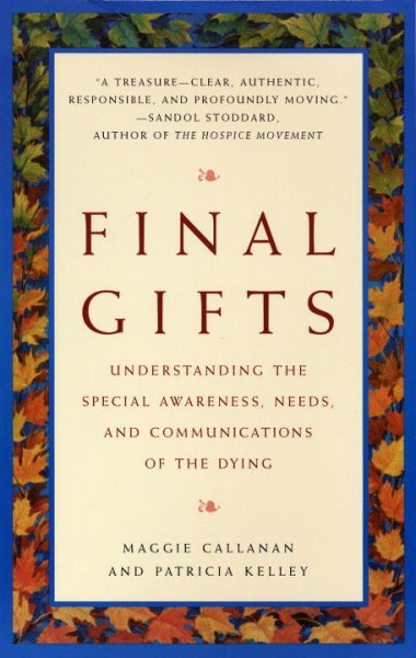 Final gifts : understanding the special awareness, needs, and communications of the dying.