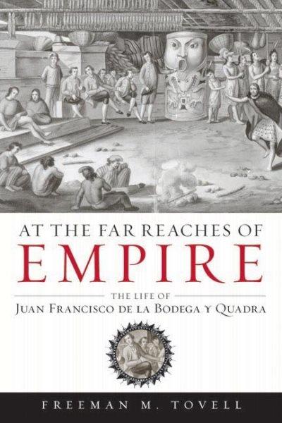 At the far reaches of empire : the life of Juan Francisco de la Bodega y Quadra / Freeman M. Tovell.