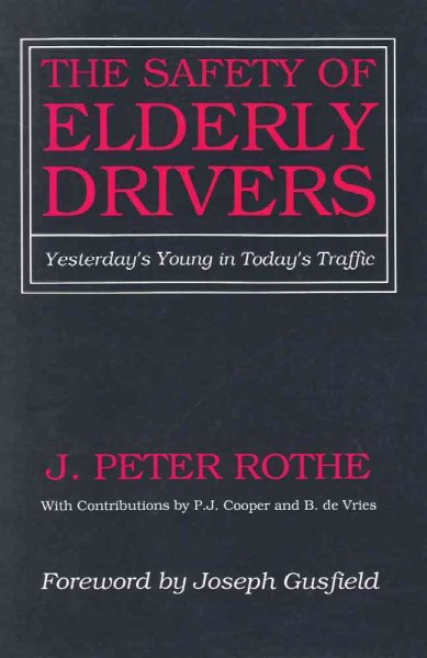 The safety of elderly drivers : yesterday's young in today's traffic / J. Peter Rothe, with contributions by P.J. Cooper and B. de Vries ; foreword by Joseph Gusfield.