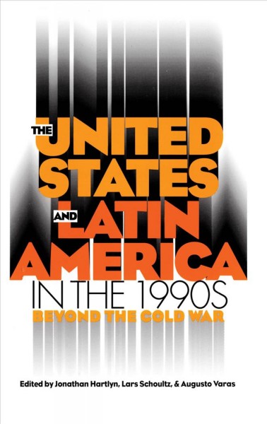 The United States and Latin America in the 1990s : beyond the Cold War / edited by Jonathan Hartlyn, Lars Schoultz, and Augusto Varas.