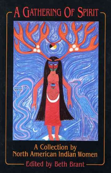 A Gathering of spirit : a collection by North American Indian women / edited by Beth Brant (Degonwadonti).
