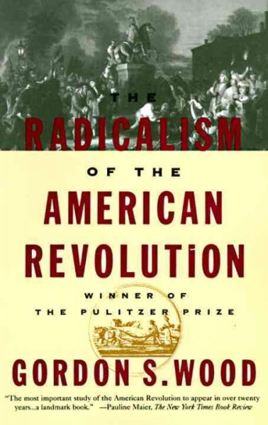 The radicalism of the American Revolution / Gordon S. Wood.