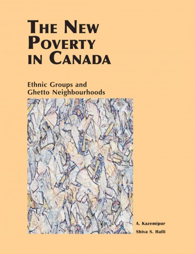The new poverty in Canada : ethnic groups and ghetto neighbourhoods / Shiva S. Halli, A. Kazemipur.