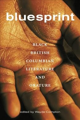 Bluesprint : Black British Columbian literature and orature / edited by Wayde Compton.