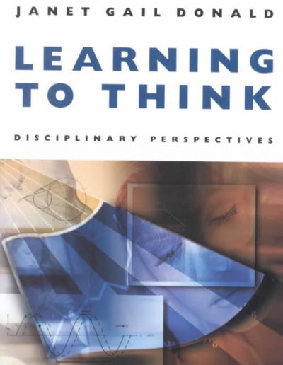 Learning to think : disciplinary perspectives / Janet Gail Donald.