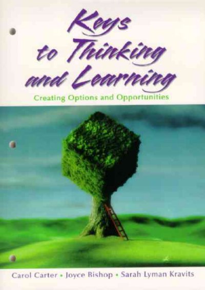 Keys to thinking and learning : creating options and opportunities / Carol Carter, Joyce Bishop, Sarah Lyman Kravits.